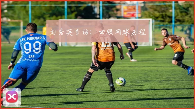 刘秀英专访：回顾网球历程